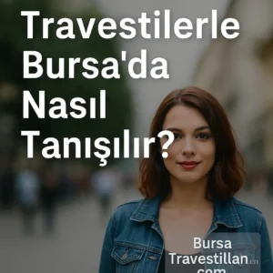 Bursa Travesti Kızları İle Tanışma