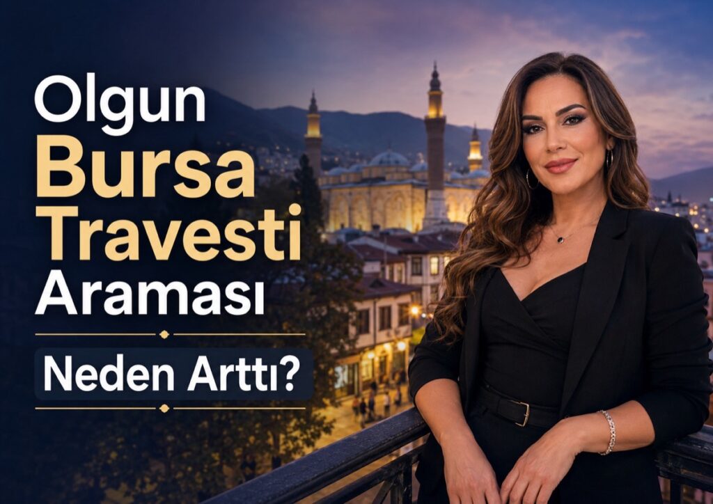 Olgun-Bursa-Travesti-Aramasi-Neden-Artti-1024x724 Olgun Bursa Travesti Araması Neden Arttı?